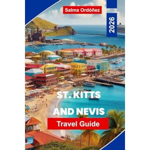 Ordóñez, Salma St. Kitts and Nevis Travel Guide 2026: Discover Tropical Beaches, Island Culture, Scenic Railways, Outdoor Adventures, and Essential Tips for Your Caribbean Escape Ordóñez, Salma St. Kitts and Nevis Travel Guide 2026: Discover Tropical Beaches, Island Culture, Scenic Railways, Outdoor Adventures, and Essential Tips for Your Caribbean Escape