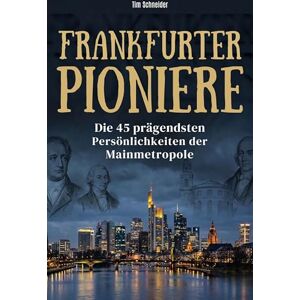 Schneider, Tim Frankfurter Pioniere: Die 45 prägendsten Persönlichkeiten der Mainmetropole Schneider, Tim Frankfurter Pioniere: Die 45 prägendsten Persönlichkeiten der Mainmetropole