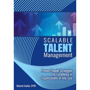 Snellen Scalable Talent Management: Proven People Strategies for Excellence in Organizations of Any Size Snellen Scalable Talent Management: Proven People Strategies for Excellence in Organizations of Any Size