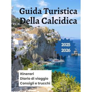 K. Brooks, Nathan Guida Turistica Della Calcidica 2025 2026: Esplora le migliori spiagge i villaggi il cibo e la cultura di Kassandra Sithonia e il Monte Athos K. Brooks, Nathan Guida Turistica Della Calcidica 2025 2026: Esplora le migliori spiagge i villaggi il cibo e la cultura di Kassandra Sithonia e il Monte Athos