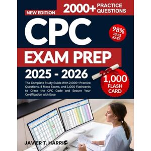 HARRIS, JAVIER T. CPC EXAM PREP 2025-2026: The Complete Study Guide With 2,000+ Practice Questions, 4 Mock Exams, and 1,000 Flashcards to Crack the CPC Code and Secure Your Certification with Ease HARRIS, JAVIER T. CPC EXAM PREP 2025-2026: The Complete Study Guide With 2,000+ Practice Questions, 4 Mock Exams, and 1,000 Flashcards to Crack the CPC Code and Secure Your Certification with Ease