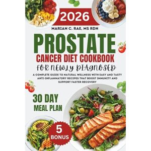 Rae MS RDN, Marian C. Prostate Cancer Diet Cookbook For Newly Diagnosed: A Complete Guide to Natural Wellness with Easy and Tasty Anti-Inflammatory Recipes that Boost Immunity and Support Faster Recovery Rae MS RDN, Marian C. Prostate Cancer Diet Cookbook For Newly Diagnosed: A Complete Guide to Natural Wellness with Easy and Tasty Anti-Inflammatory Recipes that Boost Immunity and Support Faster Recovery