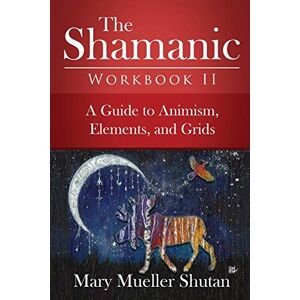 Shutan, Mary Mueller The Shamanic Workbook II: A Guide to Animism, Elements, and Grids: 2 (Shamanic Workbook Series) Shutan, Mary Mueller The Shamanic Workbook II: A Guide to Animism, Elements, and Grids: 2 (Shamanic Workbook Series)