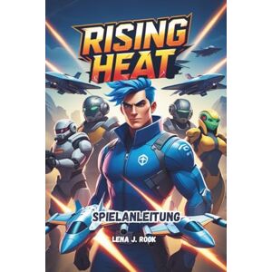 Rook, Lena J. RISING HEAT SPIELANLEITUNG: Tiefgehende Strategien für den Sieg, Charakteranpassung für Gelegenheits- und Wettkampfspieler Rook, Lena J. RISING HEAT SPIELANLEITUNG: Tiefgehende Strategien für den Sieg, Charakteranpassung für Gelegenheits- und Wettkampfspieler