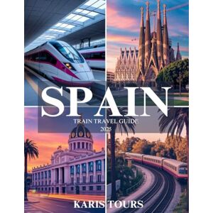 TOURS, KARIS SPAIN TRAIN TRAVEL GUIDE 2025: Explore vibrant cities, hidden villages, scenic routes, and local culture through unforgettable rail journeys across the Iberian Peninsula TOURS, KARIS SPAIN TRAIN TRAVEL GUIDE 2025: Explore vibrant cities, hidden villages, scenic routes, and local culture through unforgettable rail journeys across the Iberian Peninsula