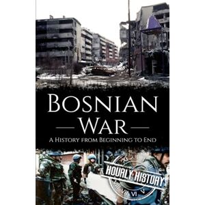History, Hourly Bosnian War: A History from Beginning to End History, Hourly Bosnian War: A History from Beginning to End