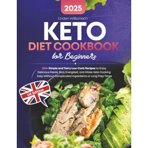 Williamson, Linden Keto Diet Cookbook for Beginners: 200+ Simple and Tasty Low-Carb Recipes to Enjoy Delicious Meals, Stay Energized, and Make Keto Cooking Easy Without Complicated Ingredients or Long Prep Times Williamson, Linden Keto Diet Cookbook for Beginners: 200+ Simple and Tasty Low-Carb Recipes to Enjoy Delicious Meals, Stay Energized, and Make Keto Cooking Easy Without Complicated Ingredients or Long Prep Times