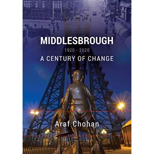 Araf Chohan Middlesbrough: A Century of Change Araf Chohan Middlesbrough: A Century of Change