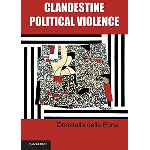 Della Porta, Donatella Clandestine Political Violence (Cambridge Studies in Contentious Politics) Della Porta, Donatella Clandestine Political Violence (Cambridge Studies in Contentious Politics)