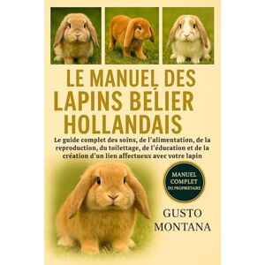 MONTANA, GUSTO LE MANUEL DES LAPINS BÉLIER HOLLANDAIS: Le guide complet des soins, de l’alimentation, de la reproduction, du toilettage, de l’éducation et de la création d’un lien affectueux avec votre lapin MONTANA, GUSTO LE MANUEL DES LAPINS BÉLIER HOLLANDAIS: Le guide complet des soins, de l’alimentation, de la reproduction, du toilettage, de l’éducation et de la création d’un lien affectueux avec votre lapin