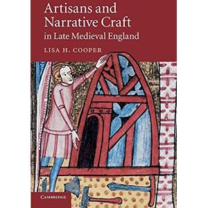 Cooper, Lisa H. Artisans and Narrative Craft in Late Medieval England: 82 (Cambridge Studies in Medieval Literature, Series Number 82) Cooper, Lisa H. Artisans and Narrative Craft in Late Medieval England: 82 (Cambridge Studies in Medieval Literature, Series Number 82)