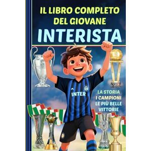 Frank, Edwin IL LIBRO COMPLETO DEL GIOVANE INTERISTA: La storia I campioni Le più belle vittorie Frank, Edwin IL LIBRO COMPLETO DEL GIOVANE INTERISTA: La storia I campioni Le più belle vittorie