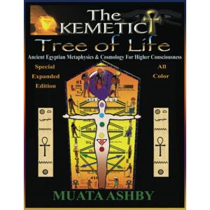 Ashby, Muata The Kemetic Tree of Life: Ancient Egyptian Metaphysics and Cosmology for Higher Consciousness -Expanded Color Edition Ashby, Muata The Kemetic Tree of Life: Ancient Egyptian Metaphysics and Cosmology for Higher Consciousness -Expanded Color Edition