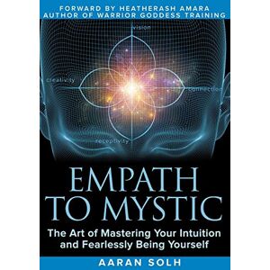 Solh, Aaran Empath to Mystic: The Art of Mastering Your Intuition and Fearlessly Being Yourself Solh, Aaran Empath to Mystic: The Art of Mastering Your Intuition and Fearlessly Being Yourself