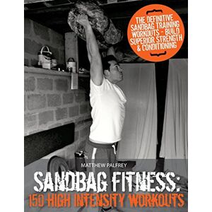 Palfrey, Mr Matthew Sandbag Fitness: 150 High Intensity Workouts Palfrey, Mr Matthew Sandbag Fitness: 150 High Intensity Workouts