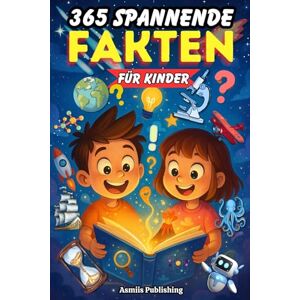 Publishing, Asmiis 365 Spannende Fakten für Kinder: faszinierende Fakten über Tiere, Wissenschaft, Geschichte, Weltall und mehr – für Neugierige Kinder von 6 bis 13 Jahren mit Niedlichen Illustrationen Publishing, Asmiis 365 Spannende Fakten für Kinder: faszinierende Fakten über Tiere, Wissenschaft, Geschichte, Weltall und mehr – für Neugierige Kinder von 6 bis 13 Jahren mit Niedlichen Illustrationen