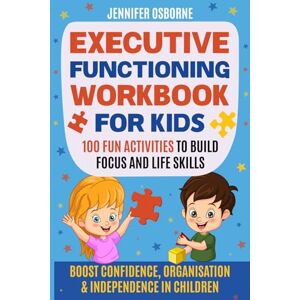 OSBORNE, JENNIFER Executive Functioning Workbook for Kids: 100 Fun Activities to Build Focus and Life Skills: Boost Confidence, Organisation & Independence in Children OSBORNE, JENNIFER Executive Functioning Workbook for Kids: 100 Fun Activities to Build Focus and Life Skills: Boost Confidence, Organisation & Independence in Children
