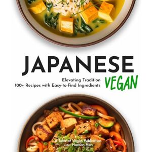 Han, Hanson Japanese Vegan Cookbook: 100+ Japanese Plant-Based Comfort, Traditional Home Cooking with Easy Ingredients (Taste of Vegan) Han, Hanson Japanese Vegan Cookbook: 100+ Japanese Plant-Based Comfort, Traditional Home Cooking with Easy Ingredients (Taste of Vegan)
