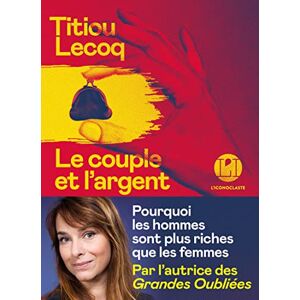 Lecoq, Titiou Le Couple et l'argent Pourquoi les hommes sont plus riches que les femmes Lecoq, Titiou Le Couple et l'argent Pourquoi les hommes sont plus riches que les femmes