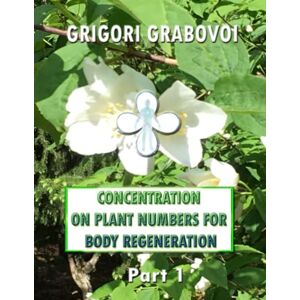 Grabovoi, Grigori Concentration on Plant Numbers for Body Regeneration Grabovoi, Grigori Concentration on Plant Numbers for Body Regeneration