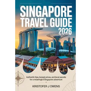 Owens, Kristofer J Singapore Travel Guide 2026: Authentic tips, Honest Prices, and local secrets for a meaningful Singapore Adventure Owens, Kristofer J Singapore Travel Guide 2026: Authentic tips, Honest Prices, and local secrets for a meaningful Singapore Adventure
