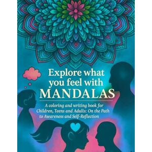 Rodriguez Explore what you feel with MANDALAS: A Coloring and Writing book for Children, Teens and Adults: On the Path to Awareness and Self- Reflection Rodriguez Explore what you feel with MANDALAS: A Coloring and Writing book for Children, Teens and Adults: On the Path to Awareness and Self- Reflection