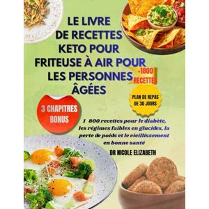 ELIZABETH, DR NICOLE LE LIVRE DE RECETTES KETO POUR FRITEUSE À AIR POUR LES PERSONNES ÂGÉES: 1800 recettes pour le diabète, les régimes faibles en glucides, la perte de poids et le vieillissement en bonne santé ELIZABETH, DR NICOLE LE LIVRE DE RECETTES KETO POUR FRITEUSE À AIR POUR LES PERSONNES ÂGÉES: 1800 recettes pour le diabète, les régimes faibles en glucides, la perte de poids et le vieillissement en bonne santé