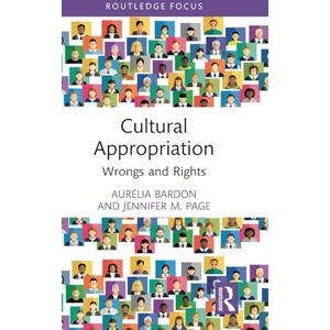 Bardon, Aurélia Cultural Appropriation: Wrongs and Rights (Routledge Focus on Philosophy) Bardon, Aurélia Cultural Appropriation: Wrongs and Rights (Routledge Focus on Philosophy)