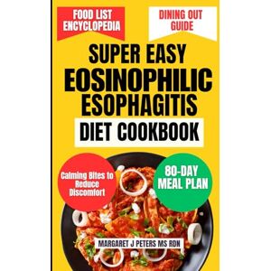 Peters Ms Rdn, Margaret J SUPER EASY EOSINOPHILIC ESOPHAGITIS DIET COOKBOOK: Calming Bites to Reduce Discomfort (Everyday Nutrition Series by Margaret J. Peters, MS, RDN) Peters Ms Rdn, Margaret J SUPER EASY EOSINOPHILIC ESOPHAGITIS DIET COOKBOOK: Calming Bites to Reduce Discomfort (Everyday Nutrition Series by Margaret J. Peters, MS, RDN)