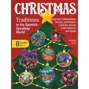 A Lot, Acquire Christmas Traditions in the Spanish-Speaking World: 8 Books in 1. Discover Celebrations, Stories, and Festive Customs Across Latin America and Spain A Lot, Acquire Christmas Traditions in the Spanish-Speaking World: 8 Books in 1. Discover Celebrations, Stories, and Festive Customs Across Latin America and Spain