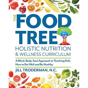 Troderman, Jill S The Food Tree Holistic Nutrition and Wellness Curriculum: A Mind, Body, Soul Approach to Teaching Kids How to Eat Well and Be Healthy Troderman, Jill S The Food Tree Holistic Nutrition and Wellness Curriculum: A Mind, Body, Soul Approach to Teaching Kids How to Eat Well and Be Healthy