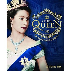 Ryan, Catherine The Queen: The Life and Times of Elizabeth II Ryan, Catherine The Queen: The Life and Times of Elizabeth II