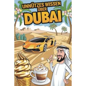 Sommer, Sabine Unnützes Wissen über Dubai: 222 Fakten über Wolkenkratzer, Wüste und unglaubliche Geschichten aus der Metropole Sommer, Sabine Unnützes Wissen über Dubai: 222 Fakten über Wolkenkratzer, Wüste und unglaubliche Geschichten aus der Metropole