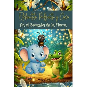 y J, S Elefantito, Pulguita y Coco "En el Corazón de la Tierra" (Las Increibles Aventuras de: Elefantito, Pulguita, Coco y la Niña) y J, S Elefantito, Pulguita y Coco "En el Corazón de la Tierra" (Las Increibles Aventuras de: Elefantito, Pulguita, Coco y la Niña)