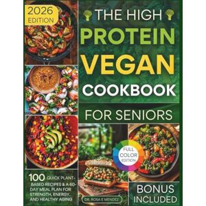 E. Mendez, Dr. Rosa The High-Protein Vegan Cookbook for Seniors: 100 Quick Plant-Based Recipes & a 60-Day Meal Plan for Strength, Energy, and Healthy Aging (High-Protein Meals For Weight Loss) E. Mendez, Dr. Rosa The High-Protein Vegan Cookbook for Seniors: 100 Quick Plant-Based Recipes & a 60-Day Meal Plan for Strength, Energy, and Healthy Aging (High-Protein Meals For Weight Loss)