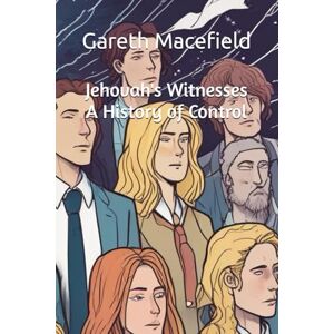 Macefield, Gareth Jehovah's Witnesses A History of Control Macefield, Gareth Jehovah's Witnesses A History of Control