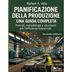 Vela, Rafael A. Pianificazione della Produzione: Principi, metodologie e strumenti per l`efficienza industriale (Serie Strategia e Pianificazione nella Supply Chain) Vela, Rafael A. Pianificazione della Produzione: Principi, metodologie e strumenti per l`efficienza industriale (Serie Strategia e Pianificazione nella Supply Chain)