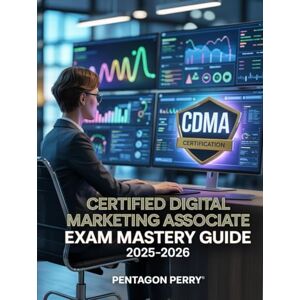 Perry, Pentagon Certified Digital Marketing Associate Exam Mastery Guide 2025–2026: CDMA Certification Prep Practice Questions, Exam Tips, and Success Strategies Perry, Pentagon Certified Digital Marketing Associate Exam Mastery Guide 2025–2026: CDMA Certification Prep Practice Questions, Exam Tips, and Success Strategies