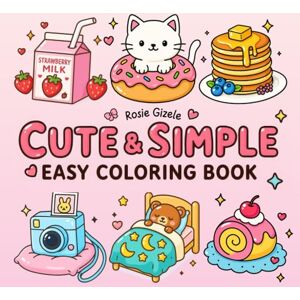 Gizele, Rosie Cute & Simple Easy Coloring Book: 40 Easy Coloring Pages with Adorable Animals, Sweet Treats & Everyday Joy (Easy & Simple Sweetie Cuties Coloring Books) Gizele, Rosie Cute & Simple Easy Coloring Book: 40 Easy Coloring Pages with Adorable Animals, Sweet Treats & Everyday Joy (Easy & Simple Sweetie Cuties Coloring Books)