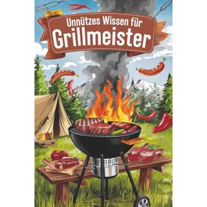 Sommer, Sabine Unnützes Wissen für Grillmeister: Heiße Rekorde, skurrile Fakten und witzige Geschichten vom Rost Sommer, Sabine Unnützes Wissen für Grillmeister: Heiße Rekorde, skurrile Fakten und witzige Geschichten vom Rost