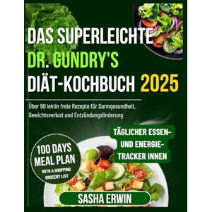 Erwin, Sasha Das superleichte Dr. Gundry's Diät-Kochbuch 2025: Über 90 lektin freie Rezepte für Darmgesundheit, Gewichtsverlust und Entzündungslinderung (Erwin's Simplified Cookings German Edition) Erwin, Sasha Das superleichte Dr. Gundry's Diät-Kochbuch 2025: Über 90 lektin freie Rezepte für Darmgesundheit, Gewichtsverlust und Entzündungslinderung (Erwin's Simplified Cookings German Edition)
