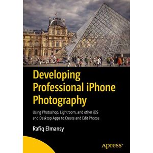 Elmansy, Rafiq Developing Professional iPhone Photography: Using Photoshop, Lightroom, and other iOS and Desktop Apps to Create and Edit Photos Elmansy, Rafiq Developing Professional iPhone Photography: Using Photoshop, Lightroom, and other iOS and Desktop Apps to Create and Edit Photos