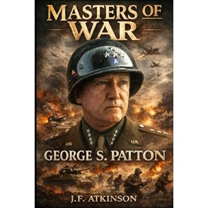 Atkinson, J.F. Masters of War: George S. Patton Atkinson, J.F. Masters of War: George S. Patton
