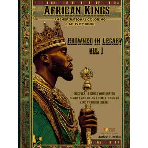 D'Ellen, T. African Kings: Crowned in Legacy Volume I: 12 Kings Who Shaped History Coloring & Activity Book of Strength, Courage, and Leadership (Hardcover Keepsake Edition) D'Ellen, T. African Kings: Crowned in Legacy Volume I: 12 Kings Who Shaped History Coloring & Activity Book of Strength, Courage, and Leadership (Hardcover Keepsake Edition)