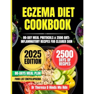 Hinds Ms Rdn, Dr Theresa D Eczema Diet Cookbook 2025: 80-Day Meal Protocols & 2500 Anti-Inflammatory Recipes for Clearer Skin (Quick & Healthy Cookbook Series by Dr Theresa D Hinds Ms Rdn) Hinds Ms Rdn, Dr Theresa D Eczema Diet Cookbook 2025: 80-Day Meal Protocols & 2500 Anti-Inflammatory Recipes for Clearer Skin (Quick & Healthy Cookbook Series by Dr Theresa D Hinds Ms Rdn)