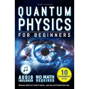 Python, Jhon Quantum Physics for Beginners: Unveiling the Secrets of Reality. No Equations. No Math. No Jargon. Learn through Experiments. Explore Your Mind, Your Dreams, and the Quantum World Within. Python, Jhon Quantum Physics for Beginners: Unveiling the Secrets of Reality. No Equations. No Math. No Jargon. Learn through Experiments. Explore Your Mind, Your Dreams, and the Quantum World Within.