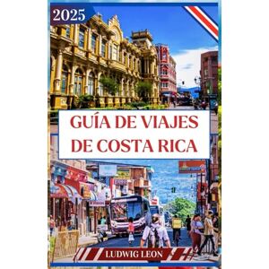 LEON, LUDWIG GUÍA DE VIAJES DE COSTA RICA 2025: Guía de Aventuras Pura Vida: Explora la naturaleza, la vida silvestre y el bienestar de Costa Rica LEON, LUDWIG GUÍA DE VIAJES DE COSTA RICA 2025: Guía de Aventuras Pura Vida: Explora la naturaleza, la vida silvestre y el bienestar de Costa Rica