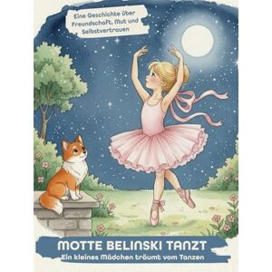 Klaus, Ingrid Motte Belinski tanzt – Ein kleines Mädchen träumt vom Tanzen Liebevoll illustriertes Kinderbuch ab 3+ Jahren A4 Hardcover : über Mut, ... zum Vorlesen für kleine Balletttänzerinnen Klaus, Ingrid Motte Belinski tanzt – Ein kleines Mädchen träumt vom Tanzen Liebevoll illustriertes Kinderbuch ab 3+ Jahren A4 Hardcover : über Mut, ... zum Vorlesen für kleine Balletttänzerinnen