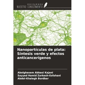 Abbasi Kajani, Abolghasem Nanopartículas de plata: Síntesis verde y efectos anticancerígenos Abbasi Kajani, Abolghasem Nanopartículas de plata: Síntesis verde y efectos anticancerígenos