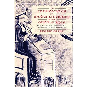 Grant, Edward The Foundations of Modern Science in the Middle Ages: Their Religious, Institutional and Intellectual Contexts (Cambridge Studies in the History of Science) Grant, Edward The Foundations of Modern Science in the Middle Ages: Their Religious, Institutional and Intellectual Contexts (Cambridge Studies in the History of Science)